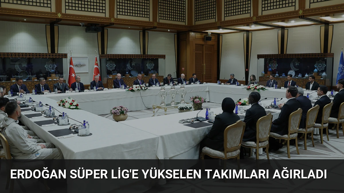 Erdoğan Süper Lig’e Yükselen Takımları Ağırladı