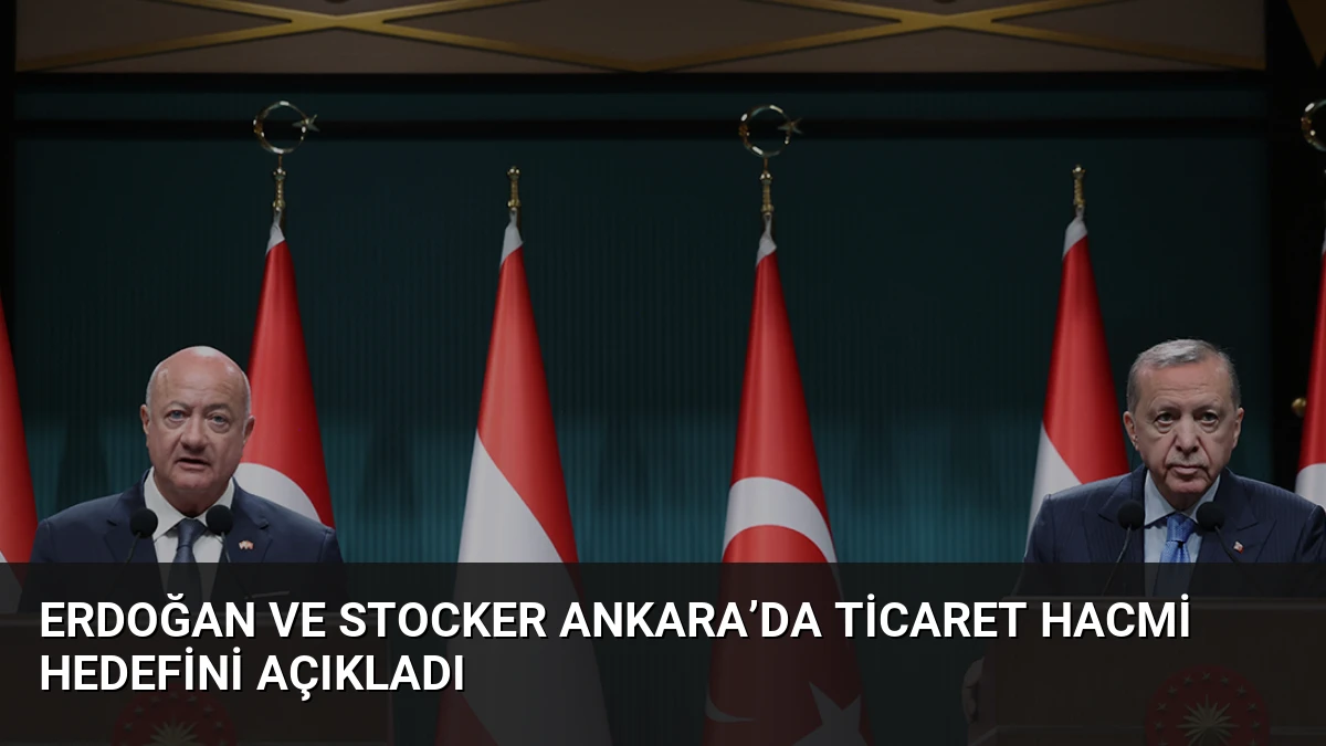 Erdoğan ve Stocker Ankara’da Ticaret Hacmi Hedefini Açıkladı