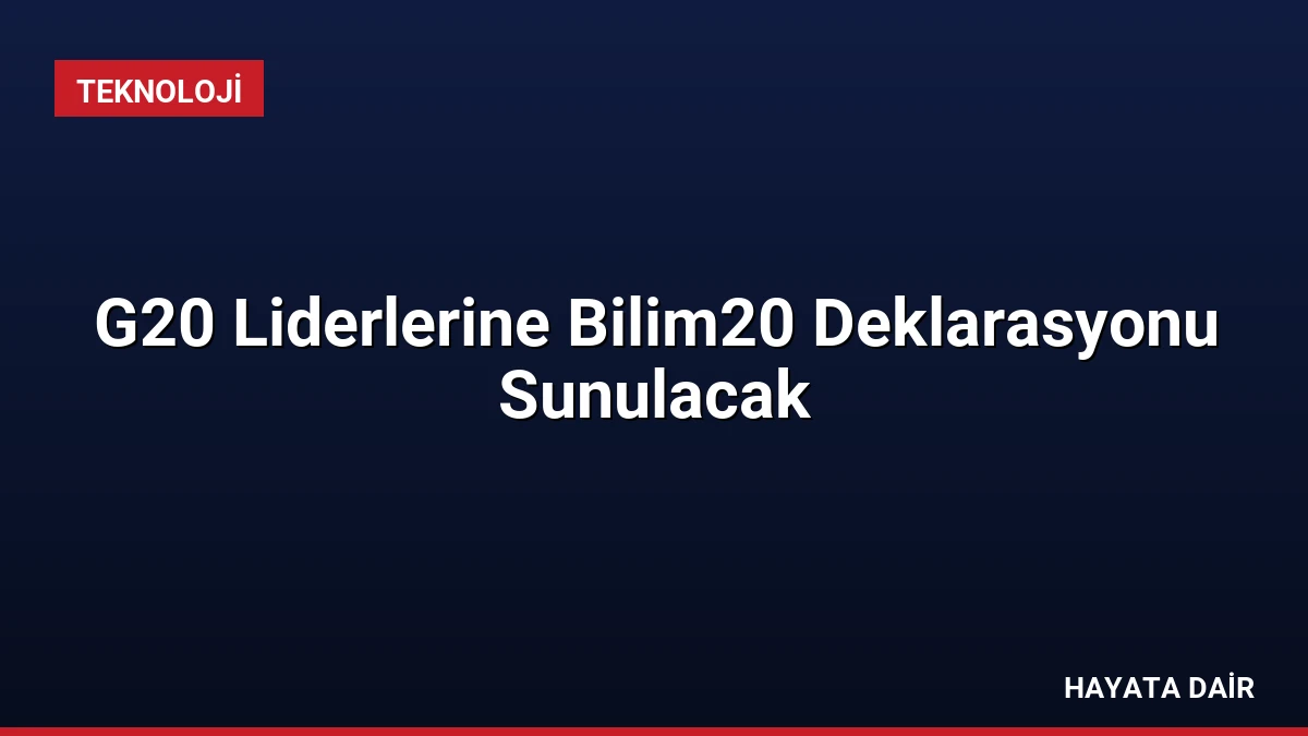 G20 Liderlerine Bilim20 Deklarasyonu Sunulacak