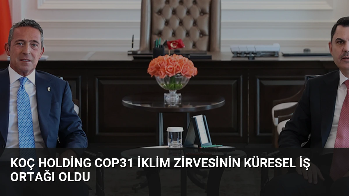 Koç Holding COP31 İklim Zirvesinin Küresel İş Ortağı Oldu