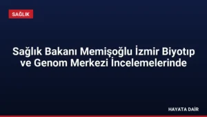 Sağlık Bakanı Memişoğlu İzmir Biyotıp ve Genom Merkezi İncelemelerinde