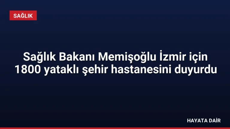 Sağlık Bakanı Memişoğlu İzmir için 1800 yataklı şehir hastanesini duyurdu