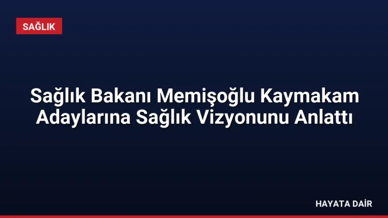 Sağlık Bakanı Memişoğlu Kaymakam Adaylarına Sağlık Vizyonunu Anlattı