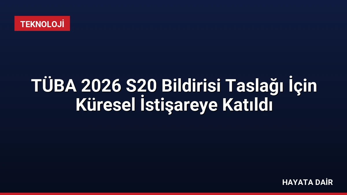 TÜBA 2026 S20 Bildirisi Taslağı İçin Küresel İstişareye Katıldı