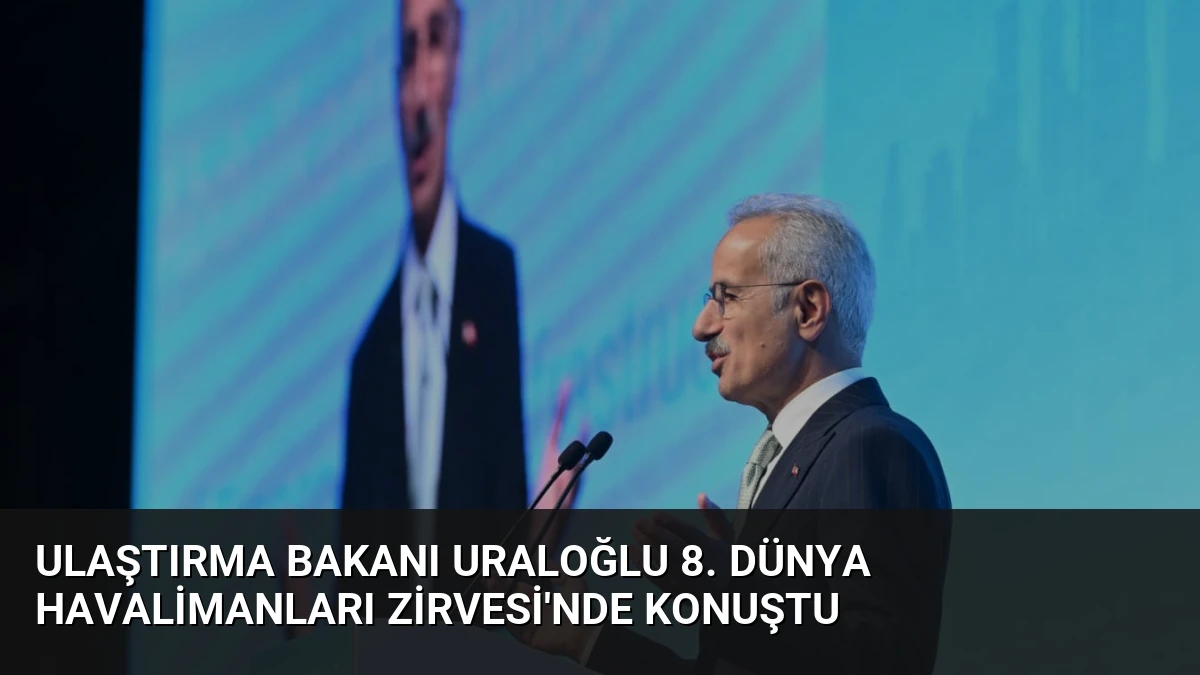 Ulaştırma Bakanı Uraloğlu 8. Dünya Havalimanları Zirvesi’nde Konuştu