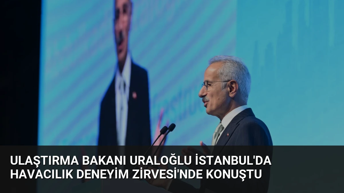 Ulaştırma Bakanı Uraloğlu İstanbul’da Havacılık Deneyim Zirvesi’nde Konuştu