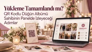 Yükleme Tamamlandı mı? QR Kodlu Düğün Albümü Sahibinin Panelde İzleyeceği Adımlar